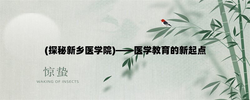 (探秘新乡医学院)——医学教育的新起点