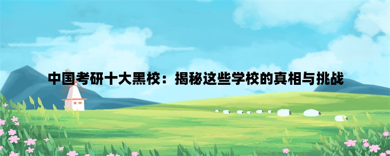 中国考研十大黑校：揭秘这些学校的真相与挑战
