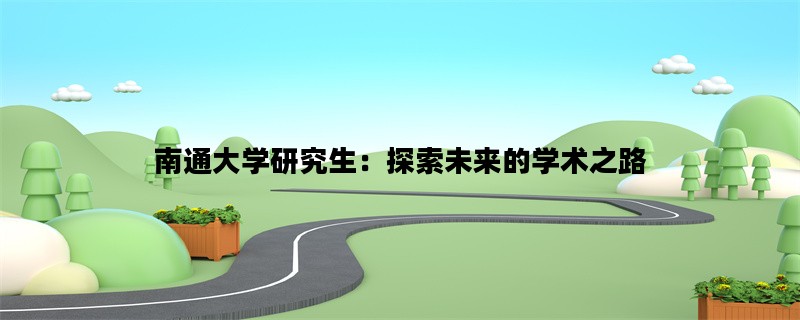 南通大学研究生：探索未