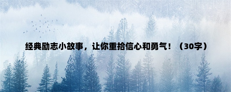 经典励志小故事，让你重拾信心和勇气！（30字）