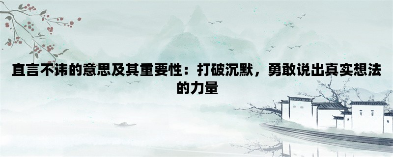 直言不讳的意思及其重要性：打破沉默，勇敢说出真实想法的力量
