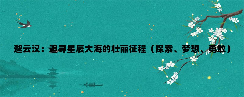邈云汉：追寻星辰大海的