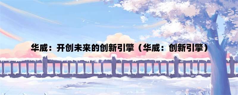 华威：开创未来的创新引