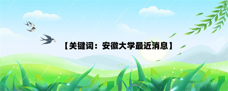 【关键词：安徽大学最近