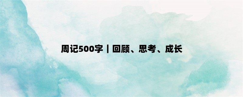 周记500字｜回顾、思考、