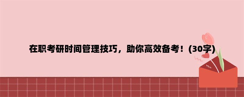 在职考研时间管理技巧，