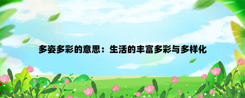 多姿多彩的意思：生活的