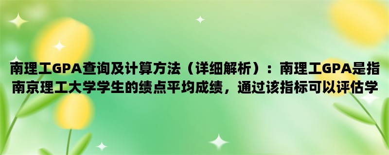 南理工GPA查询及计算方法（详细解析）：南理工GPA是指南京理工大学学生的绩点
