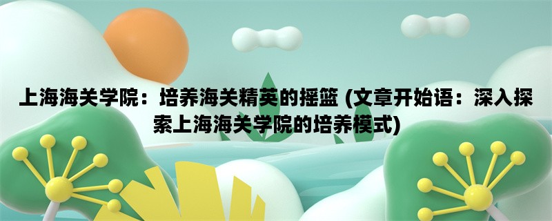 上海海关学院：培养海关