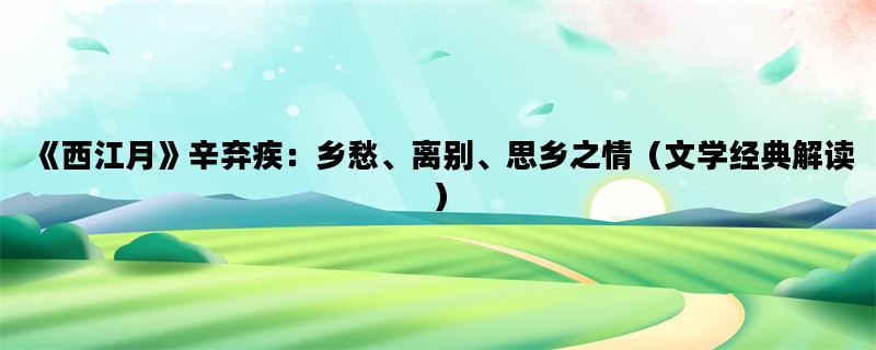 《西江月》辛弃疾：乡愁、离别、思乡之情（文学经典解读）