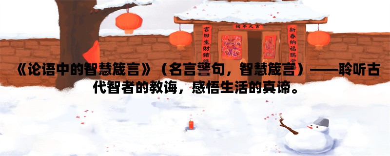 《论语中的智慧箴言》（名言警句，智慧箴言）——聆听古代智者的教诲，感悟生活的真谛。