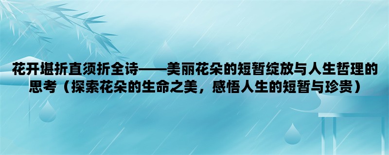 花开堪折直须折全诗——美丽花朵的短暂绽放与人生哲理的思考（探索花朵的生
