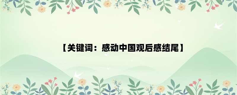 【关键词：感动中国观后感结尾】