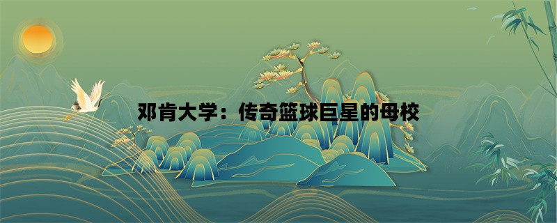 邓肯大学：传奇篮球巨星的母校