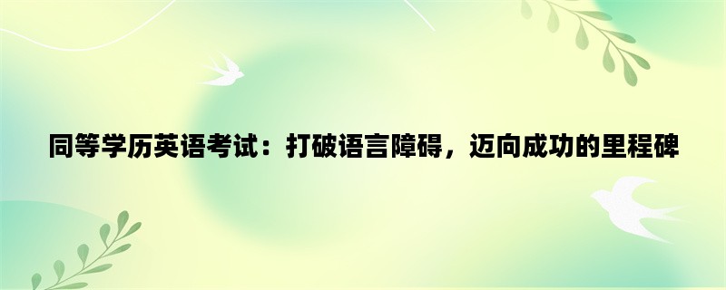 同等学历英语考试：打破语言障碍，迈向成功的里程碑