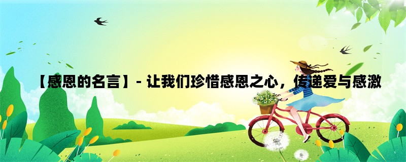 【感恩的名言】- 让我们珍惜感恩之心，传递爱与感激