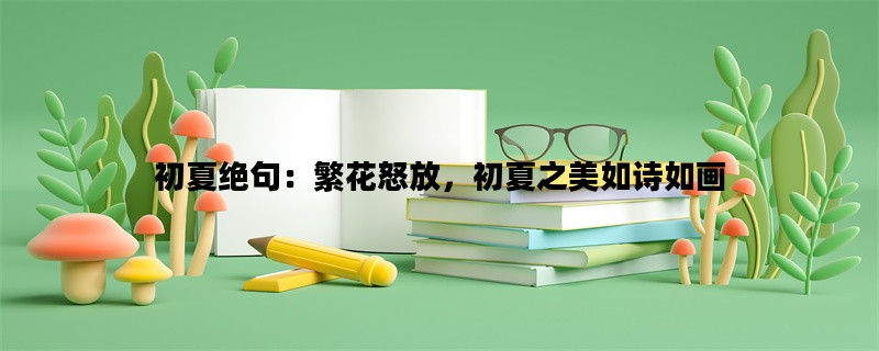 初夏绝句：繁花怒放，初夏之美如诗如画