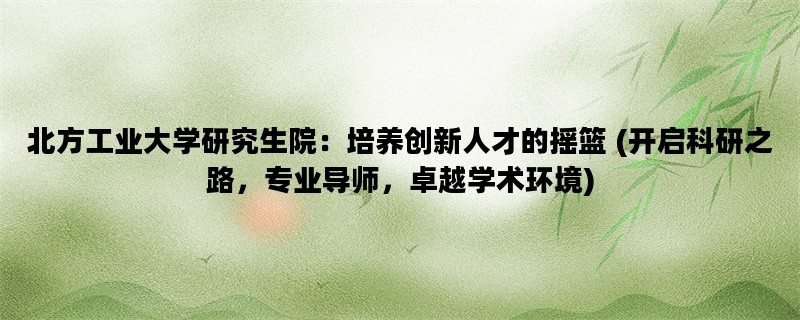 北方工业大学研究生院：