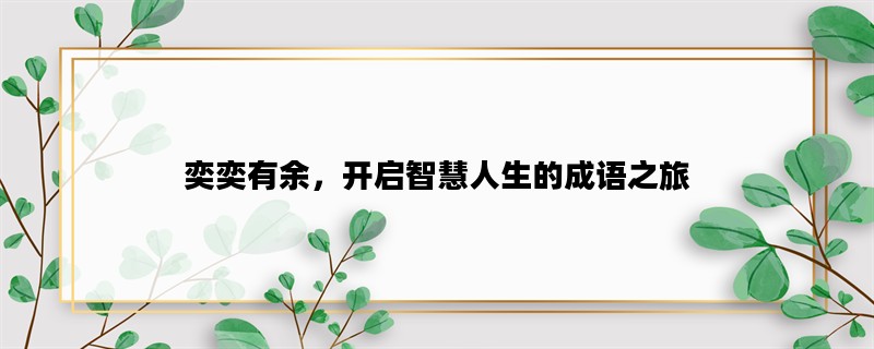 奕奕有余，开启智慧人生的成语之旅