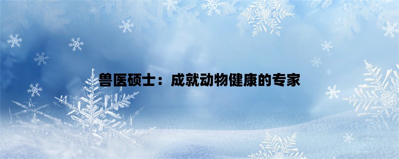 兽医硕士：成就动物健康