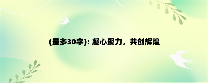 (最多30字): 凝心聚力，共创辉煌