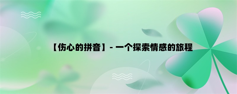 【伤心的拼音】- 一个探