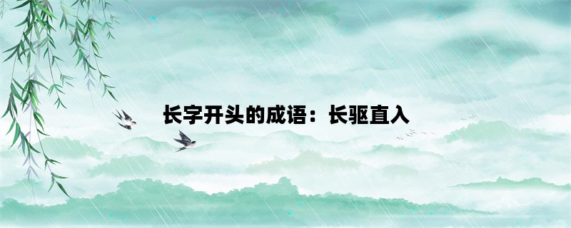 长字开头的成语：长驱直入
