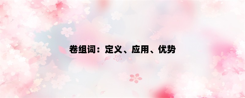 卷组词：定义、应用、优势