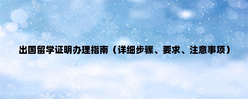 出国留学证明办理指南（详细步骤、要求、注意事项）