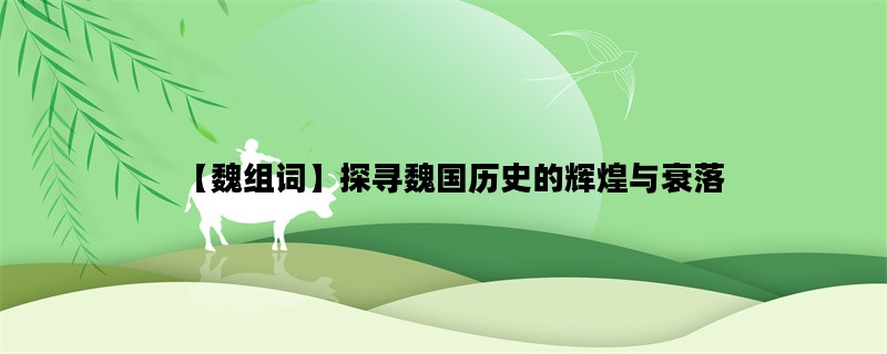【魏组词】探寻魏国历史的辉煌与衰落