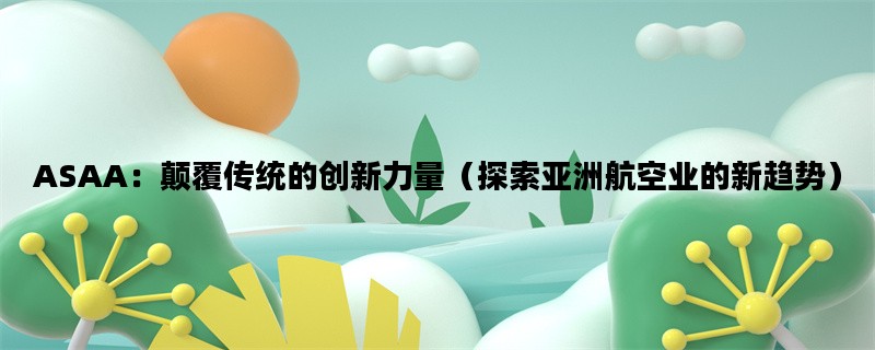 ASAA：颠覆传统的创新力量（探索亚洲航空业的新趋势）