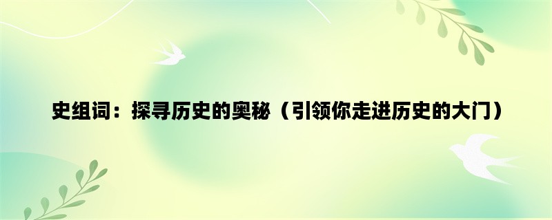 史组词：探寻历史的奥秘（引领你走进历史的大门）