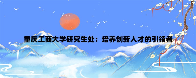 重庆工商大学研究生处：
