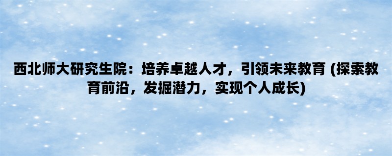 西北师大研究生院：培养