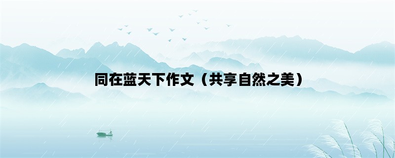 同在蓝天下作文（共享自然之美）