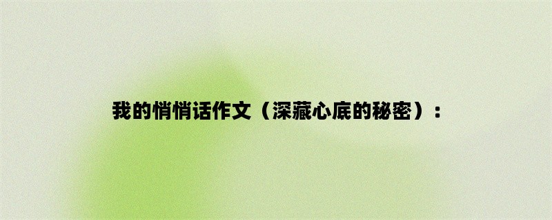 我的悄悄话作文（深藏心底的秘密）：