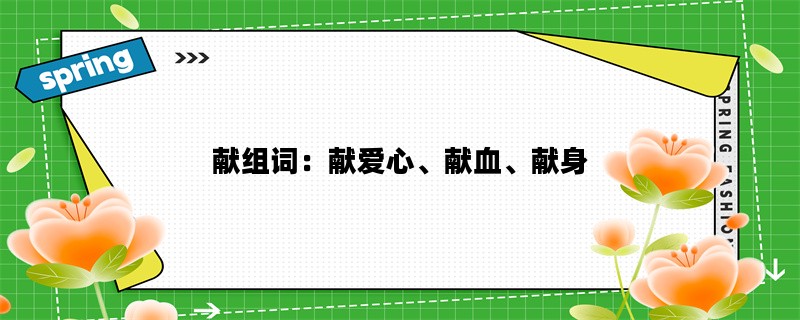 献组词：献爱心、献血、献身